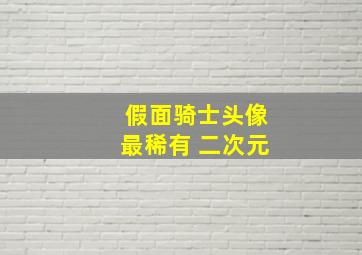 假面骑士头像最稀有 二次元